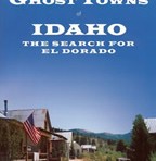 GHOST TOWNS OF IDAHO : THE SEARCH FOR EL DORADO