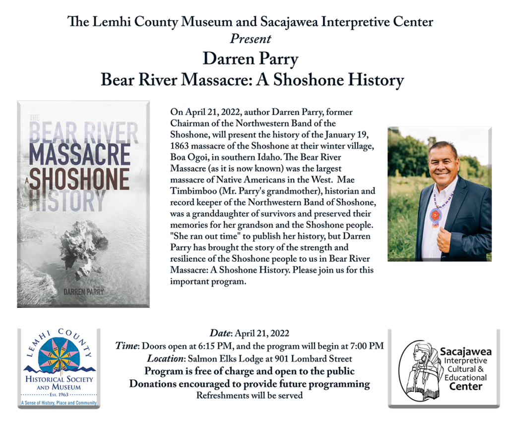Darren Parry will present a history of the Bear River Massacre (1863) in southern Idaho. Mr. Parry is the former chairman of the Northwestern Band of the Shoshone. Using oral histories, he as written a book entitled: The Bear River Massacre: A Shoshone History.