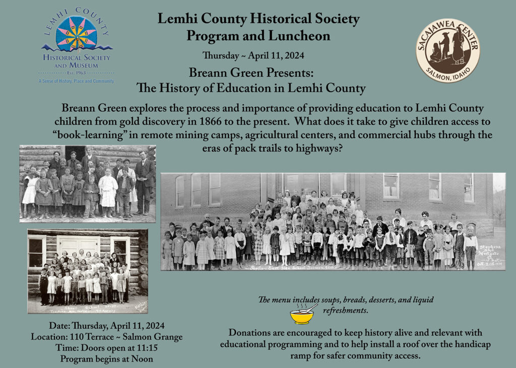 Breann Green Presents the History of Education in Lemhi County. She explores the process and importance of providing education to Lemhi County children from gold discovery I 1866 to the present. What does it take to give children access to "book-learning" in remote mining camps. agricultural centers, and commercial clubs through the eras of pack trails to highways?