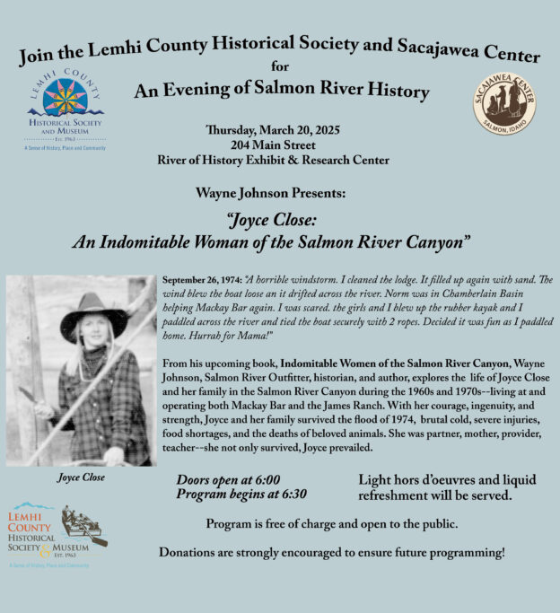 Image details the program on March 20, 2025: Joyce Close: Indomitable Woman of the Salmon River Canyon" 6:30, Thursday, at 204 Main Street in Salmon, Idaho